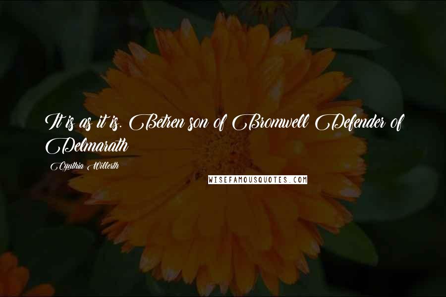 Cynthia Willerth Quotes: It is as it is. Betren son of Bromwell Defender of Delmarath