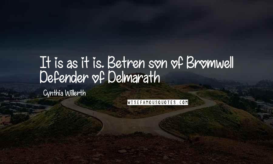 Cynthia Willerth Quotes: It is as it is. Betren son of Bromwell Defender of Delmarath