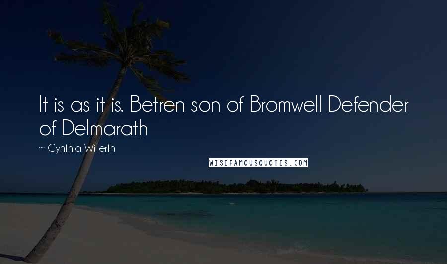 Cynthia Willerth Quotes: It is as it is. Betren son of Bromwell Defender of Delmarath