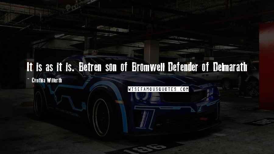 Cynthia Willerth Quotes: It is as it is. Betren son of Bromwell Defender of Delmarath