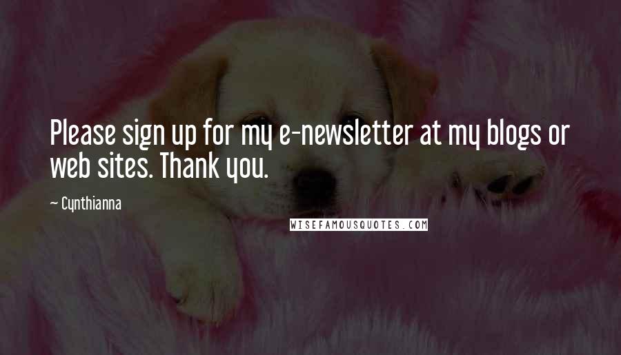 Cynthianna Quotes: Please sign up for my e-newsletter at my blogs or web sites. Thank you.