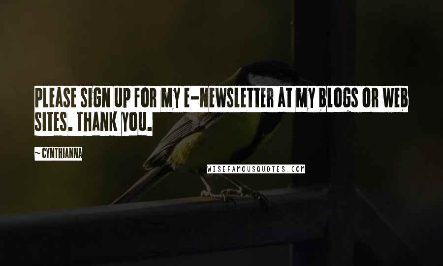 Cynthianna Quotes: Please sign up for my e-newsletter at my blogs or web sites. Thank you.