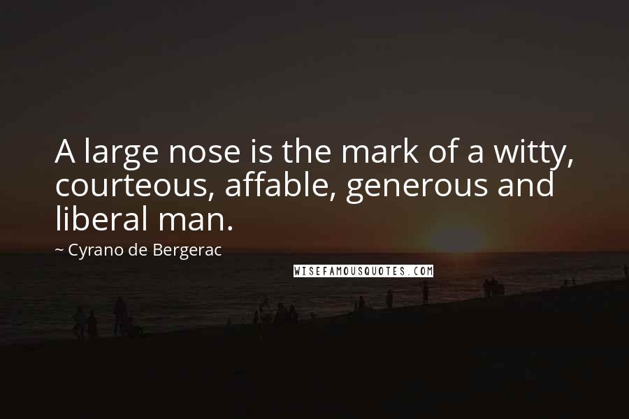 Cyrano De Bergerac Quotes: A large nose is the mark of a witty, courteous, affable, generous and liberal man.