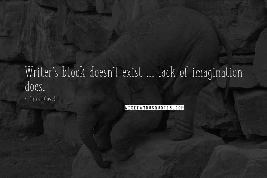 Cyrese Covelli Quotes: Writer's block doesn't exist ... lack of imagination does.