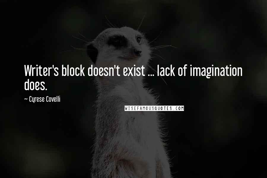 Cyrese Covelli Quotes: Writer's block doesn't exist ... lack of imagination does.