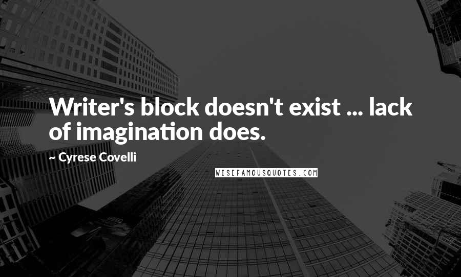 Cyrese Covelli Quotes: Writer's block doesn't exist ... lack of imagination does.