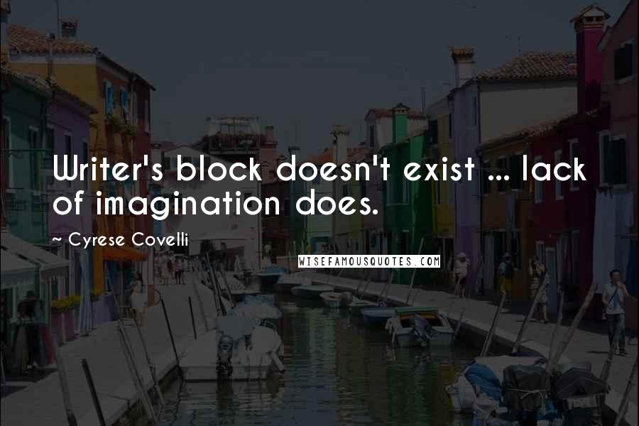 Cyrese Covelli Quotes: Writer's block doesn't exist ... lack of imagination does.