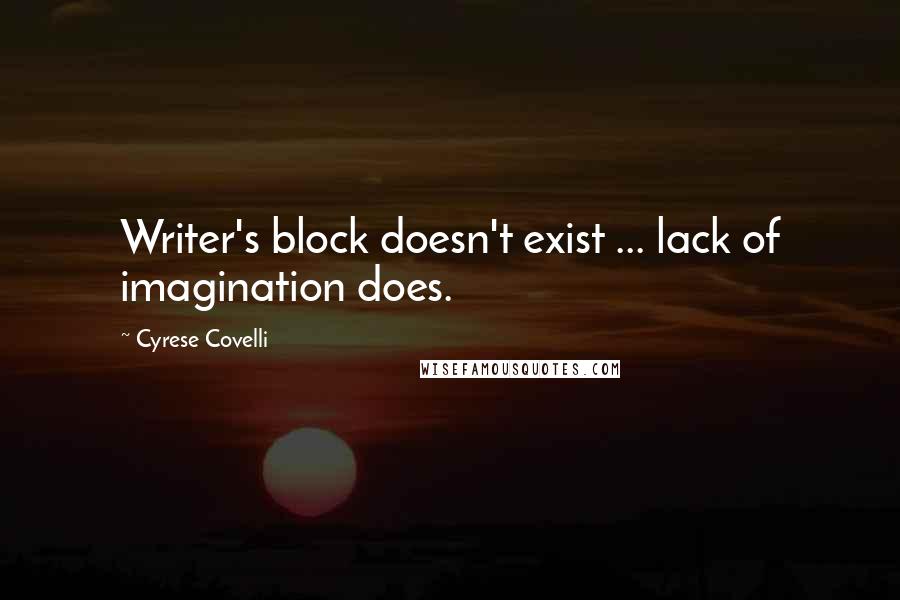 Cyrese Covelli Quotes: Writer's block doesn't exist ... lack of imagination does.