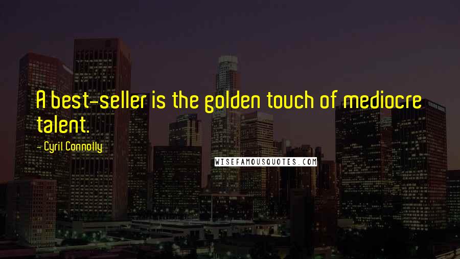 Cyril Connolly Quotes: A best-seller is the golden touch of mediocre talent.