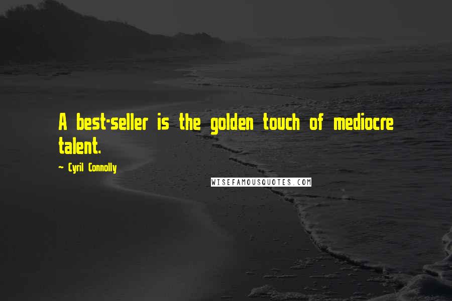 Cyril Connolly Quotes: A best-seller is the golden touch of mediocre talent.