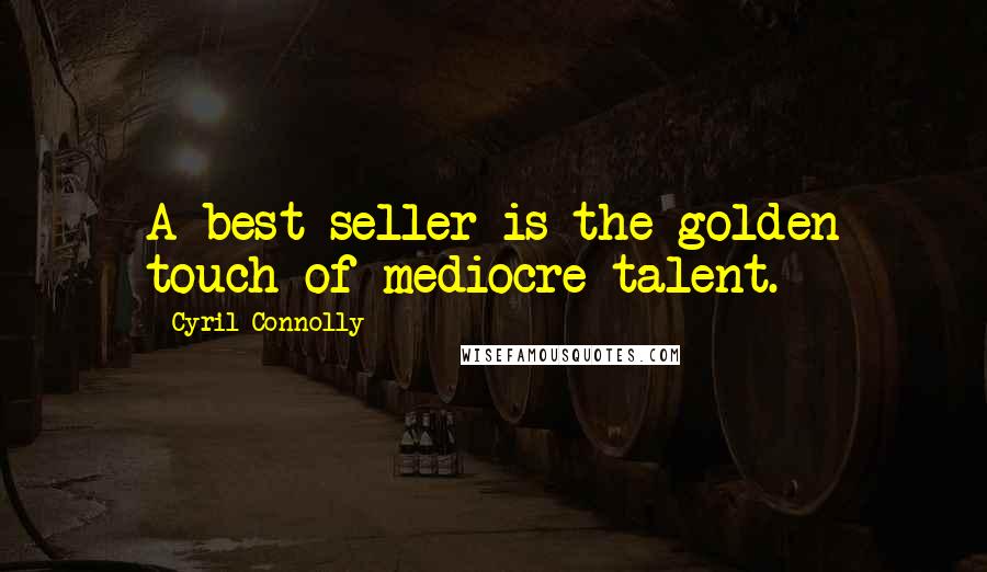 Cyril Connolly Quotes: A best-seller is the golden touch of mediocre talent.