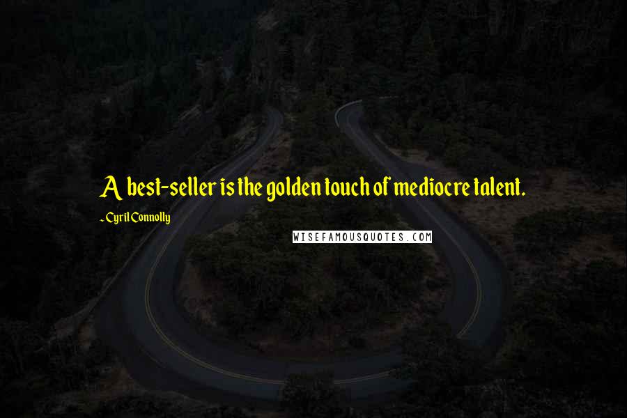 Cyril Connolly Quotes: A best-seller is the golden touch of mediocre talent.