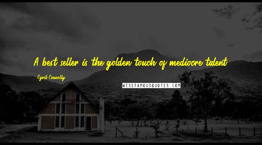 Cyril Connolly Quotes: A best-seller is the golden touch of mediocre talent.