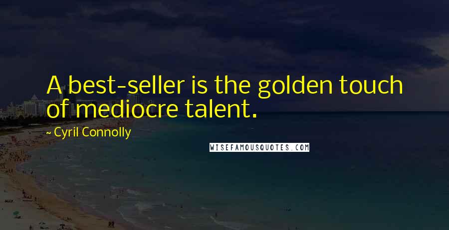 Cyril Connolly Quotes: A best-seller is the golden touch of mediocre talent.