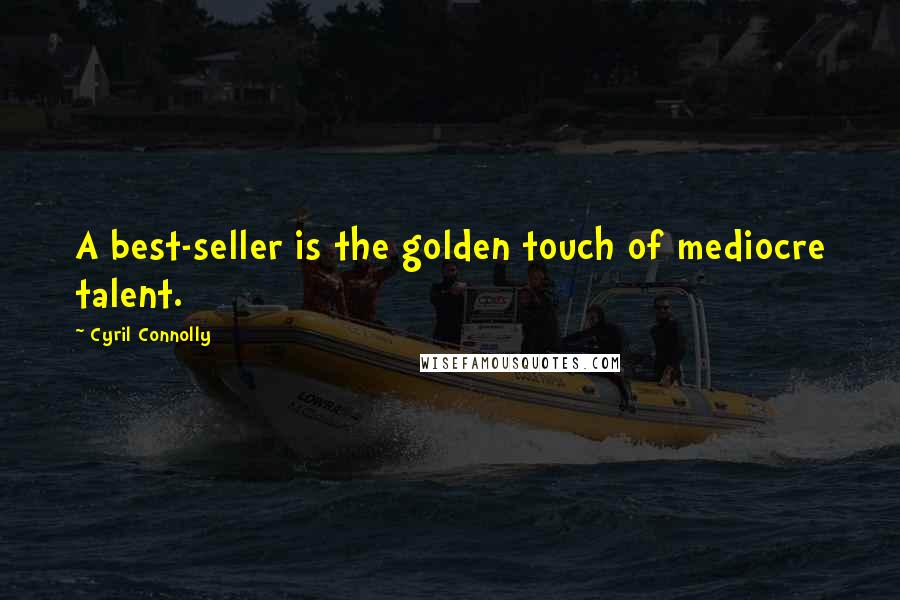 Cyril Connolly Quotes: A best-seller is the golden touch of mediocre talent.