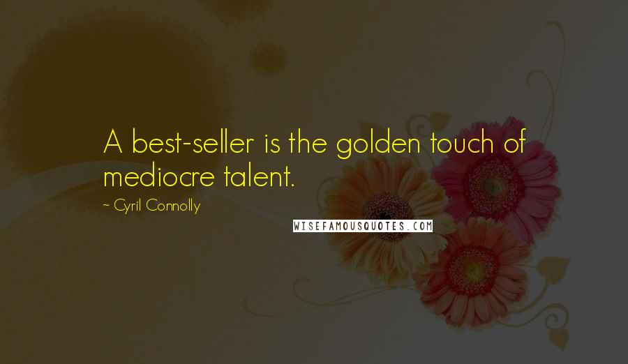 Cyril Connolly Quotes: A best-seller is the golden touch of mediocre talent.