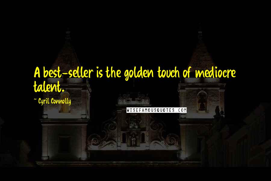 Cyril Connolly Quotes: A best-seller is the golden touch of mediocre talent.