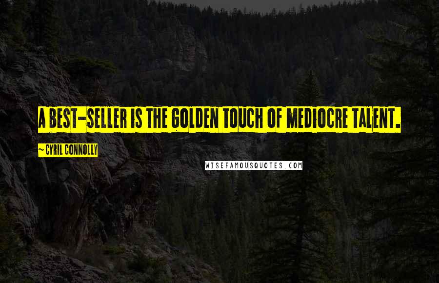 Cyril Connolly Quotes: A best-seller is the golden touch of mediocre talent.