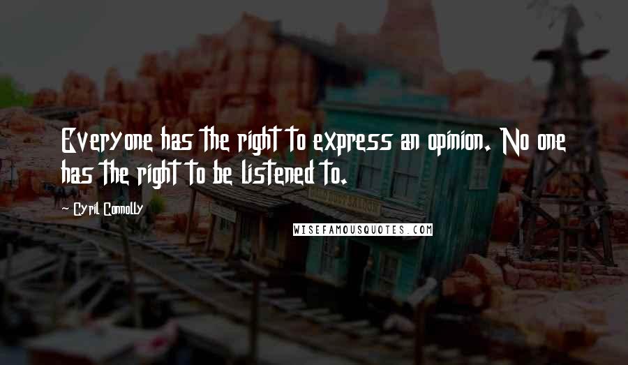 Cyril Connolly Quotes: Everyone has the right to express an opinion. No one has the right to be listened to.