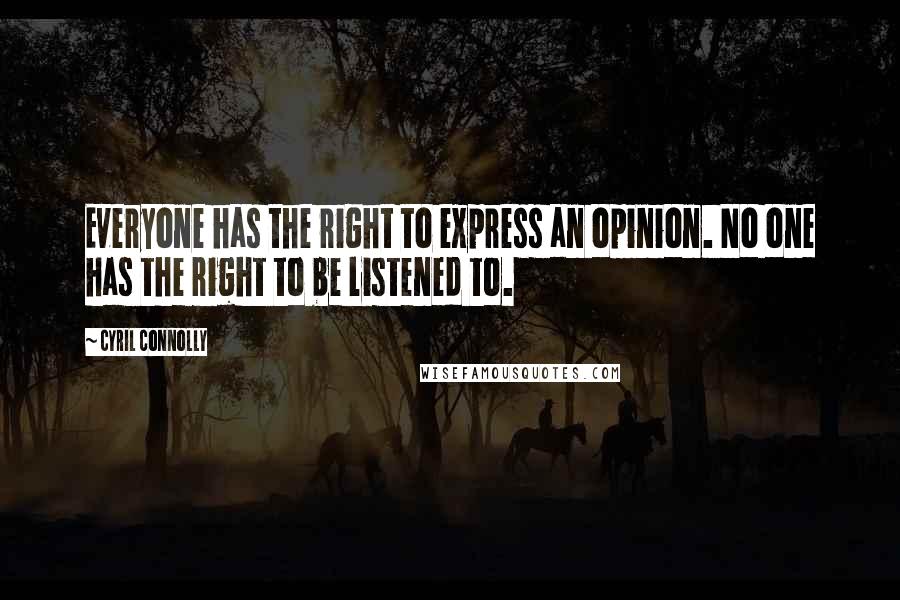 Cyril Connolly Quotes: Everyone has the right to express an opinion. No one has the right to be listened to.