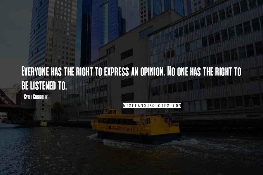 Cyril Connolly Quotes: Everyone has the right to express an opinion. No one has the right to be listened to.