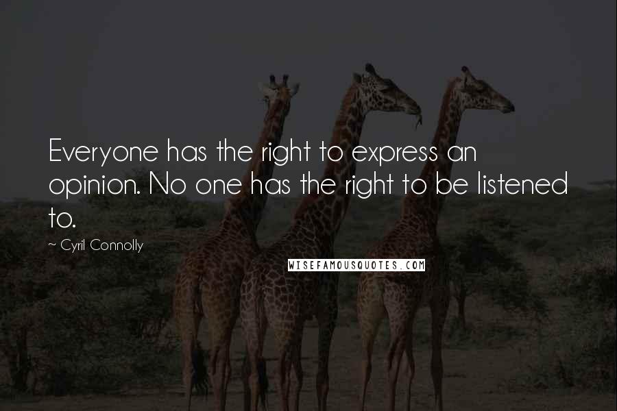 Cyril Connolly Quotes: Everyone has the right to express an opinion. No one has the right to be listened to.