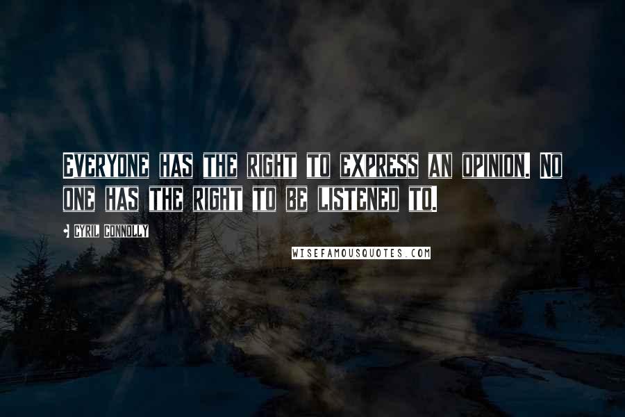 Cyril Connolly Quotes: Everyone has the right to express an opinion. No one has the right to be listened to.