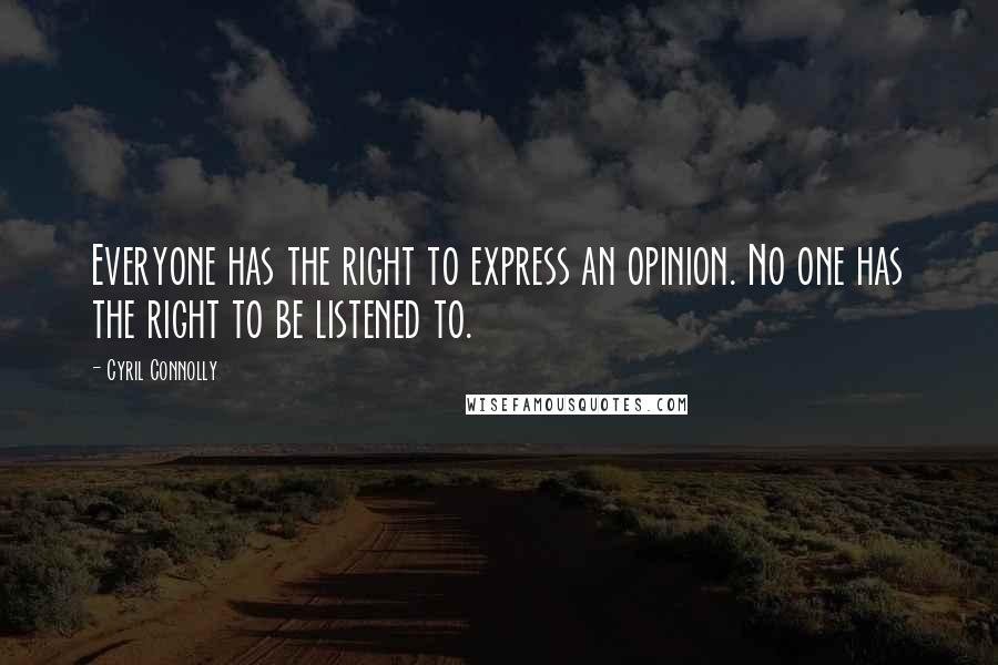 Cyril Connolly Quotes: Everyone has the right to express an opinion. No one has the right to be listened to.
