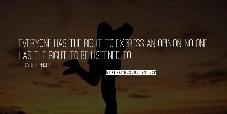 Cyril Connolly Quotes: Everyone has the right to express an opinion. No one has the right to be listened to.