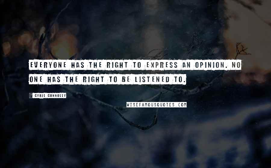 Cyril Connolly Quotes: Everyone has the right to express an opinion. No one has the right to be listened to.