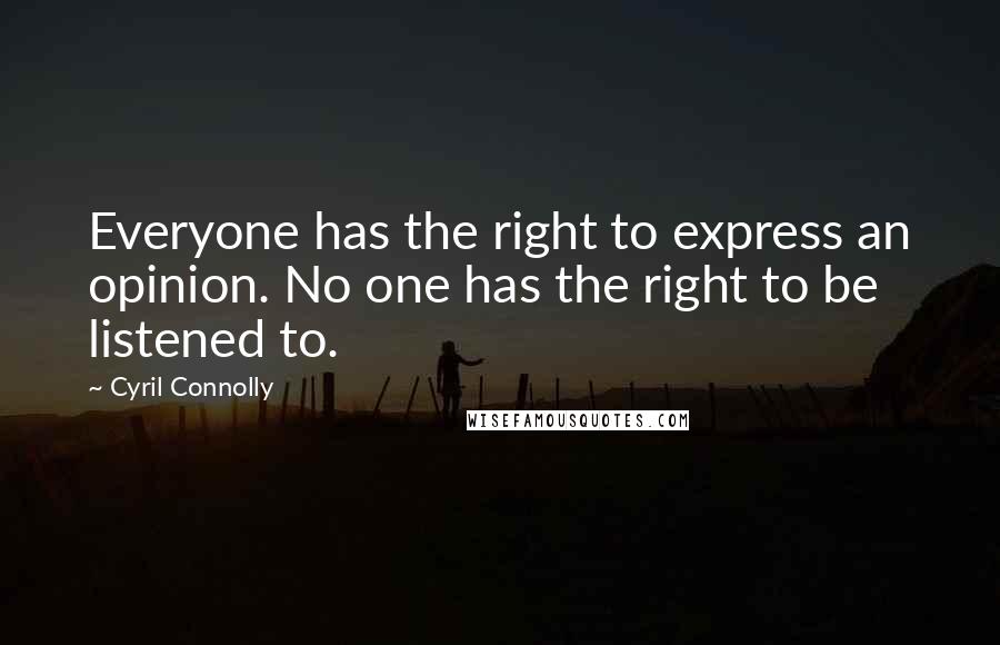 Cyril Connolly Quotes: Everyone has the right to express an opinion. No one has the right to be listened to.