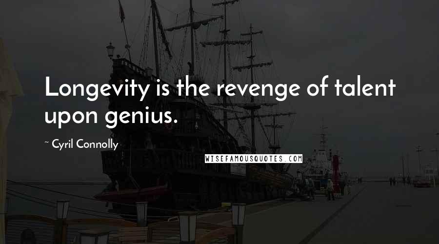 Cyril Connolly Quotes: Longevity is the revenge of talent upon genius.