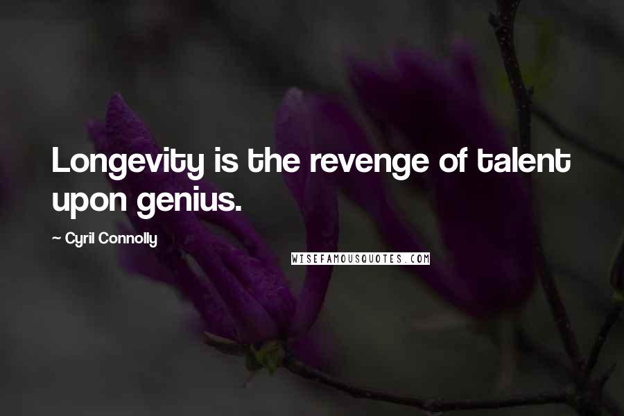 Cyril Connolly Quotes: Longevity is the revenge of talent upon genius.