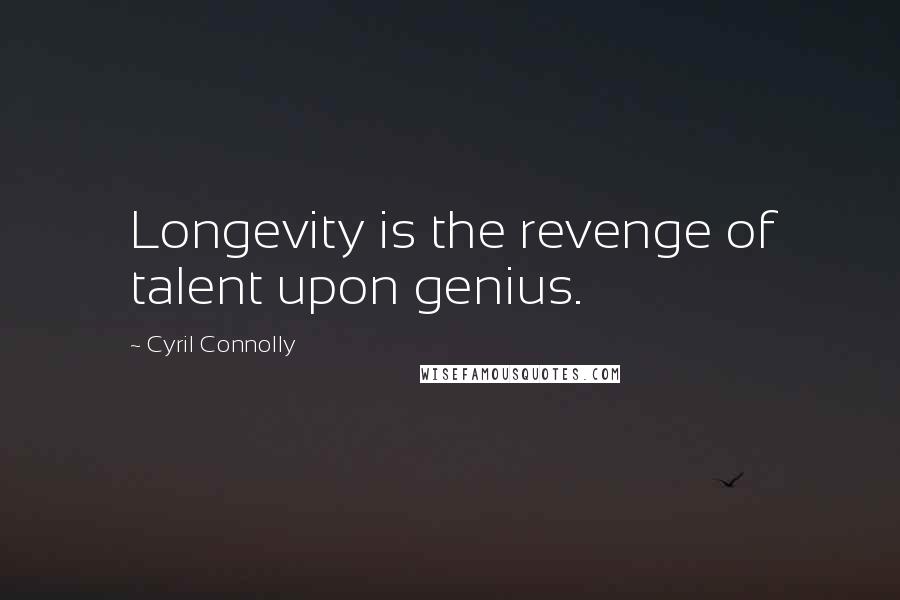 Cyril Connolly Quotes: Longevity is the revenge of talent upon genius.