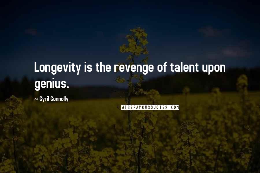 Cyril Connolly Quotes: Longevity is the revenge of talent upon genius.