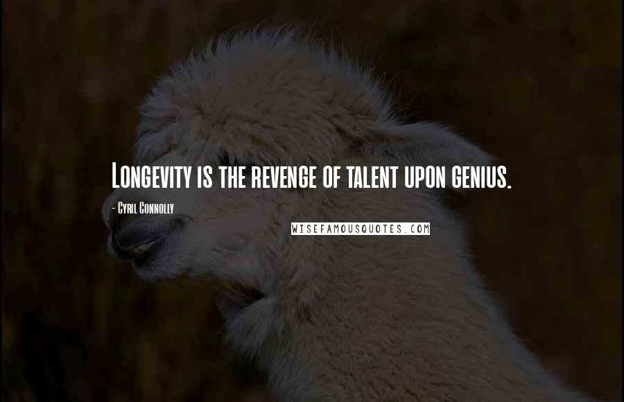 Cyril Connolly Quotes: Longevity is the revenge of talent upon genius.