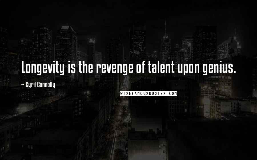 Cyril Connolly Quotes: Longevity is the revenge of talent upon genius.