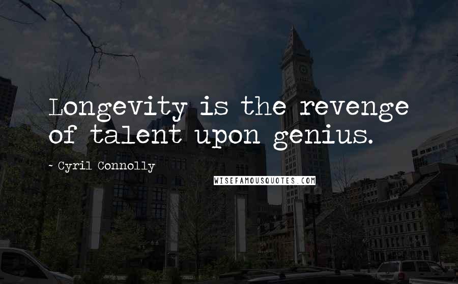 Cyril Connolly Quotes: Longevity is the revenge of talent upon genius.