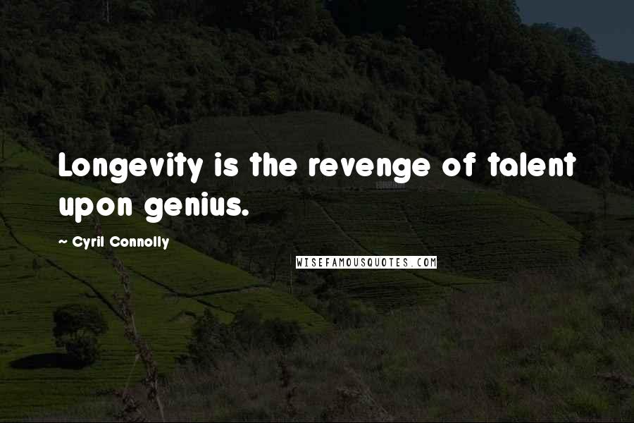 Cyril Connolly Quotes: Longevity is the revenge of talent upon genius.