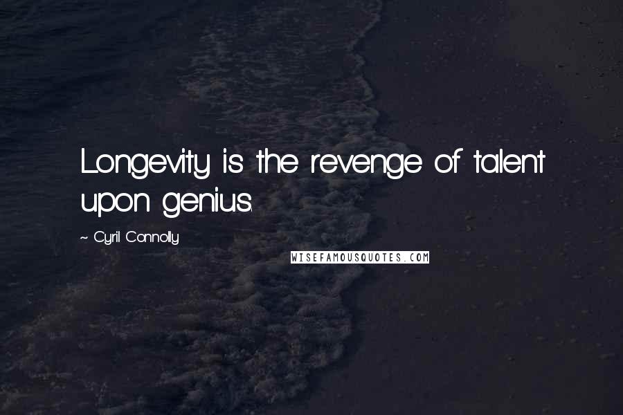 Cyril Connolly Quotes: Longevity is the revenge of talent upon genius.