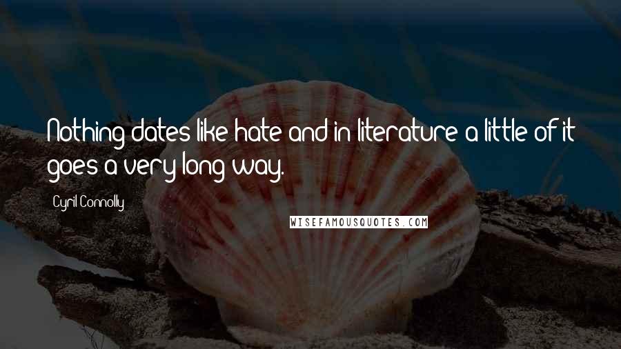 Cyril Connolly Quotes: Nothing dates like hate and in literature a little of it goes a very long way.