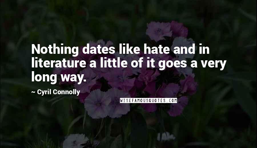 Cyril Connolly Quotes: Nothing dates like hate and in literature a little of it goes a very long way.