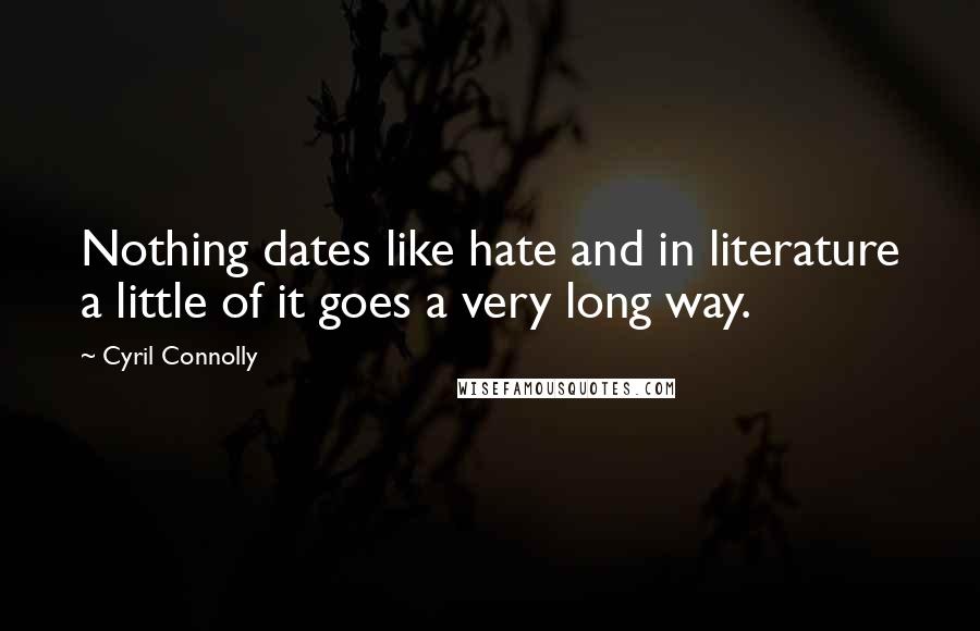 Cyril Connolly Quotes: Nothing dates like hate and in literature a little of it goes a very long way.