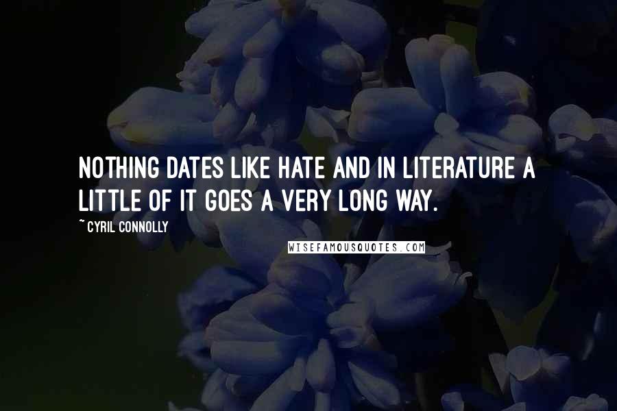 Cyril Connolly Quotes: Nothing dates like hate and in literature a little of it goes a very long way.