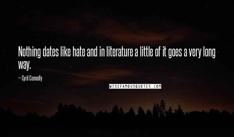 Cyril Connolly Quotes: Nothing dates like hate and in literature a little of it goes a very long way.