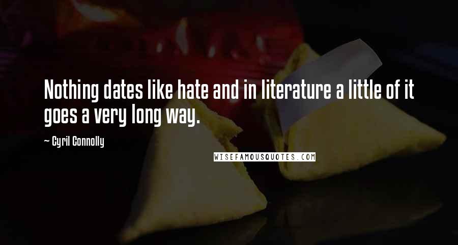 Cyril Connolly Quotes: Nothing dates like hate and in literature a little of it goes a very long way.