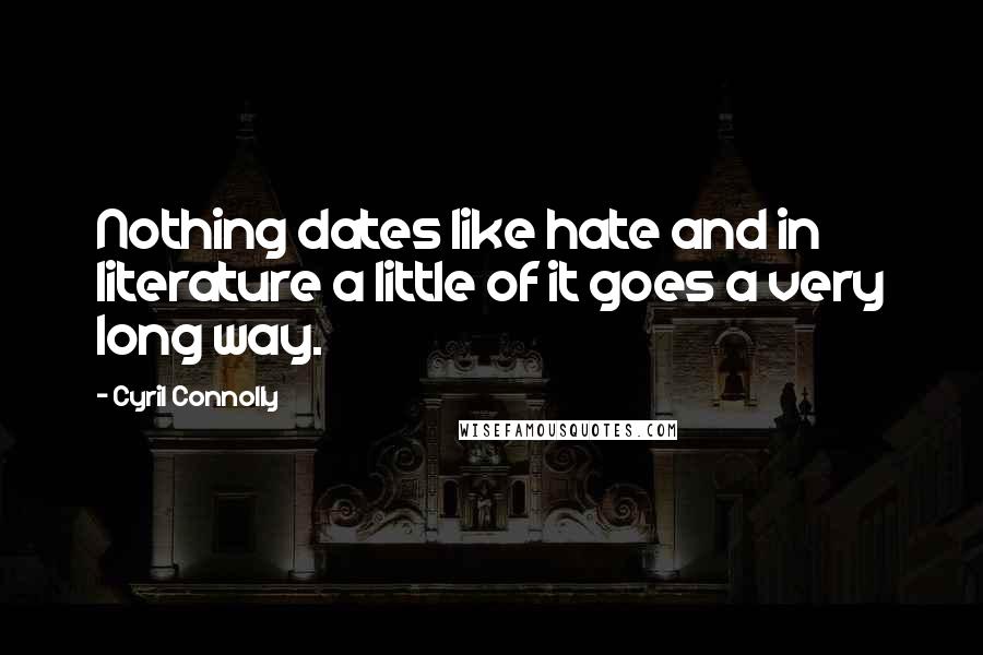 Cyril Connolly Quotes: Nothing dates like hate and in literature a little of it goes a very long way.