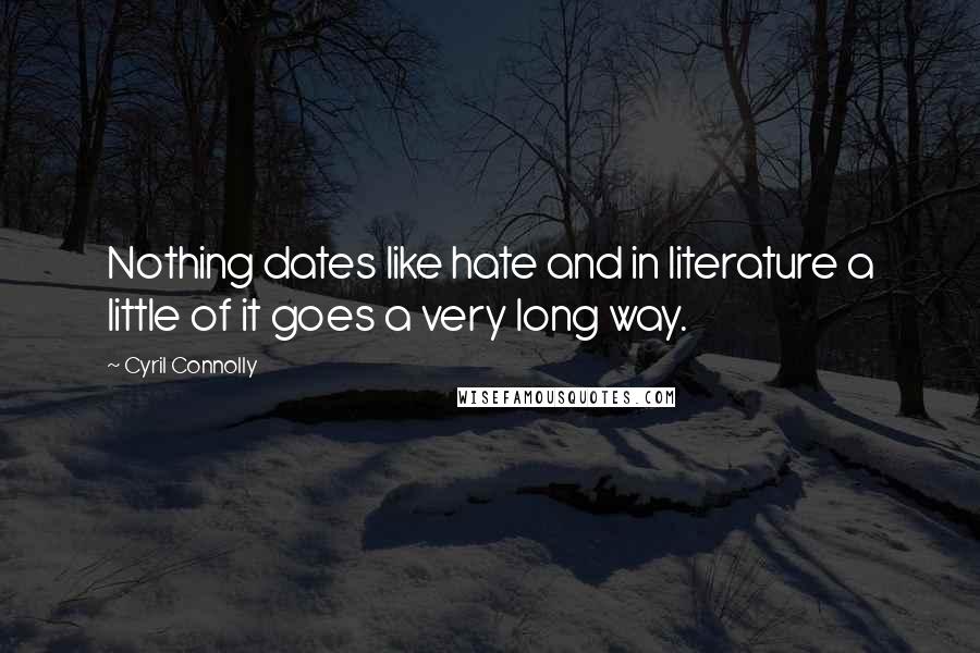 Cyril Connolly Quotes: Nothing dates like hate and in literature a little of it goes a very long way.