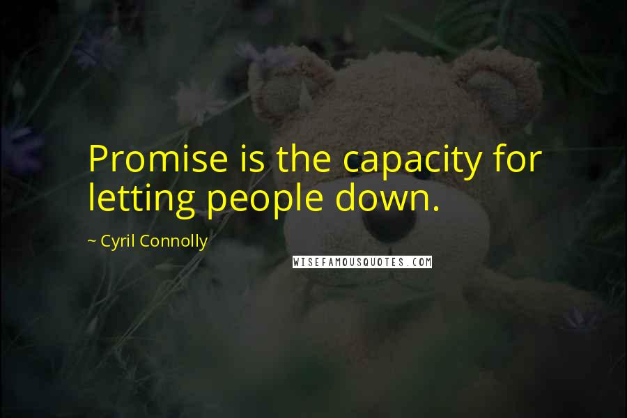 Cyril Connolly Quotes: Promise is the capacity for letting people down.