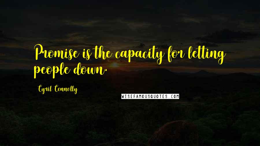 Cyril Connolly Quotes: Promise is the capacity for letting people down.